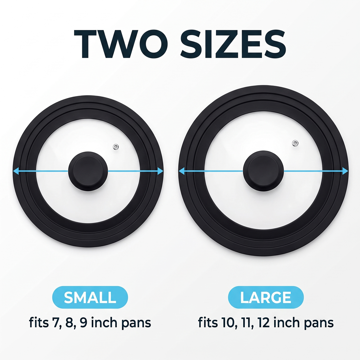 Universal lid in two sizes: small fits 7, 8, 9 inch pans; large fits 10, 11, 12 inch pans